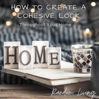 How to Create a Cohesive Look Throughout Your Home