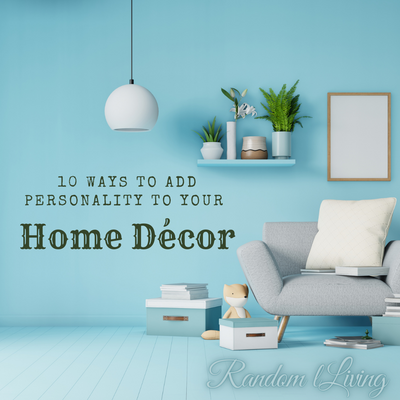 10 Ways to Add Personality to Your Home Décor