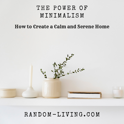 The Power of Minimalism: How to Create a Calm and Serene Home